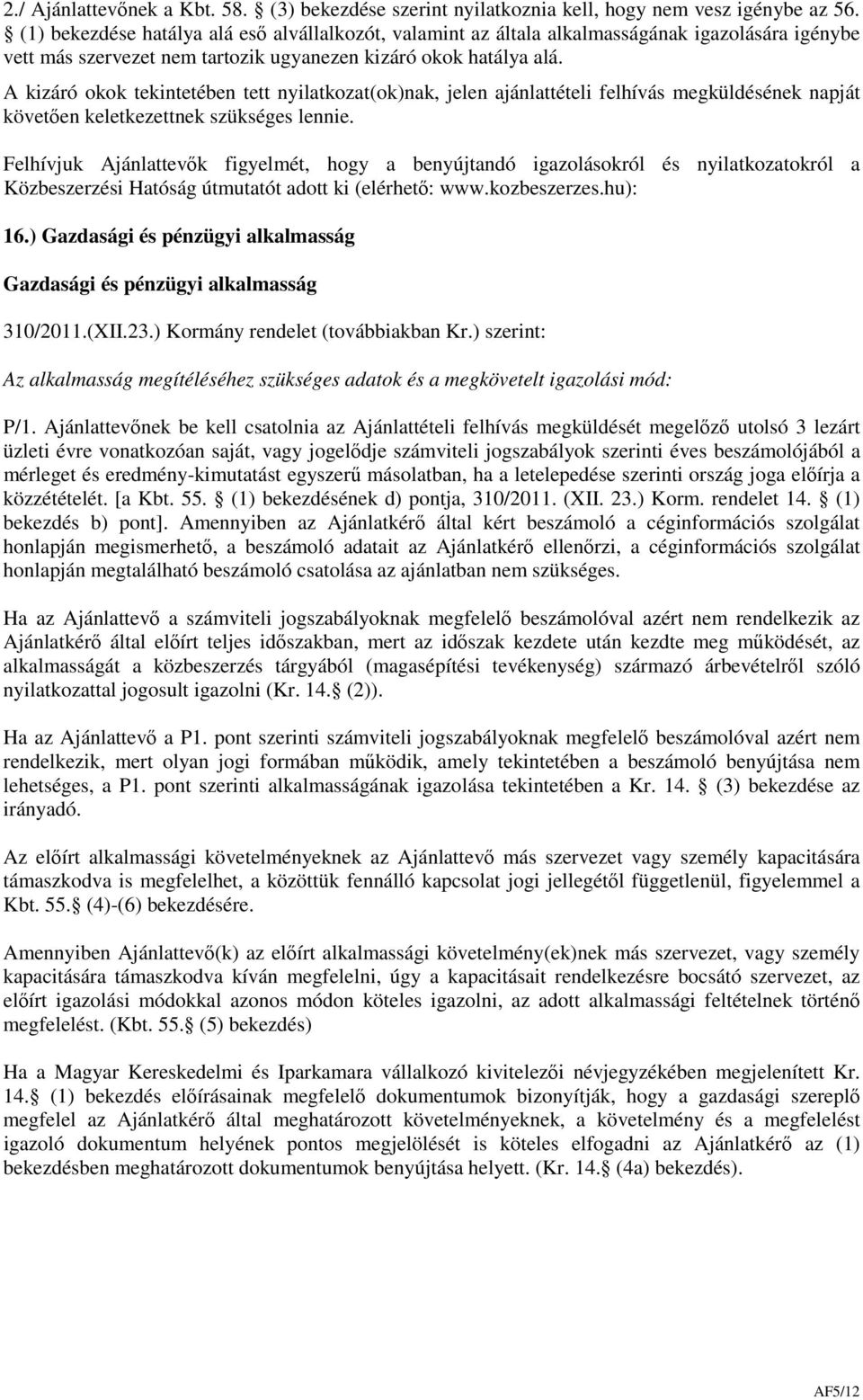 A kizáró okok tekintetében tett nyilatkozat(ok)nak, jelen ajánlattételi felhívás megküldésének napját követően keletkezettnek szükséges lennie.