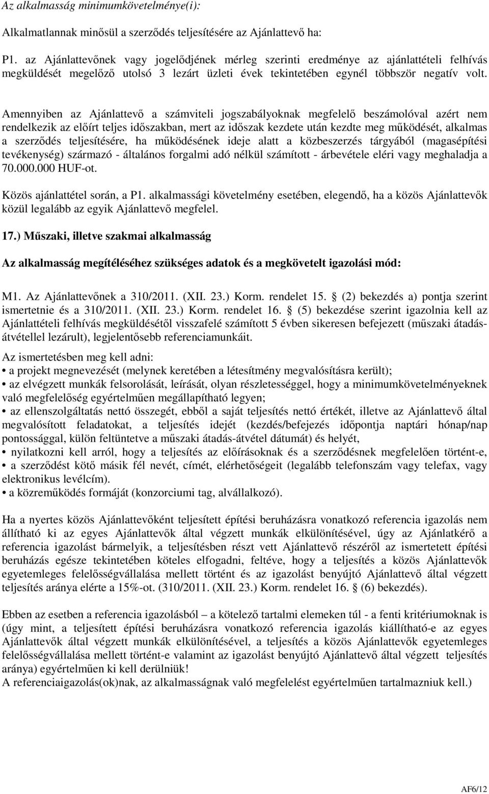 Amennyiben az Ajánlattevő a számviteli jogszabályoknak megfelelő beszámolóval azért nem rendelkezik az előírt teljes időszakban, mert az időszak kezdete után kezdte meg működését, alkalmas a
