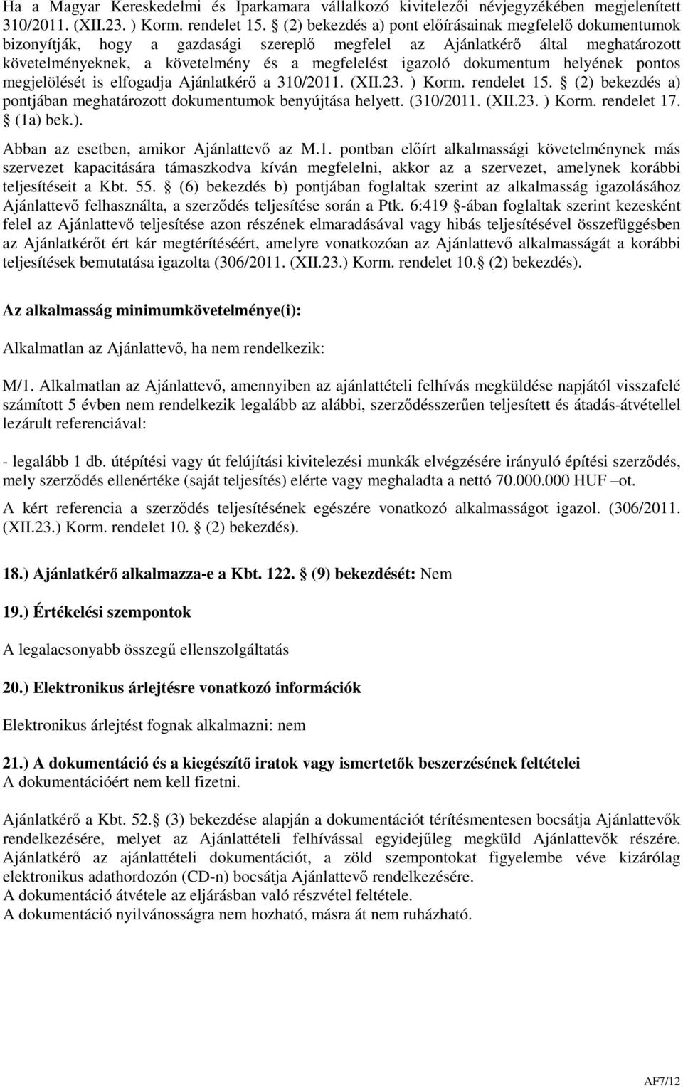 dokumentum helyének pontos megjelölését is elfogadja Ajánlatkérő a 310/2011. (XII.23. ) Korm. rendelet 15. (2) bekezdés a) pontjában meghatározott dokumentumok benyújtása helyett. (310/2011. (XII.23. ) Korm. rendelet 17.