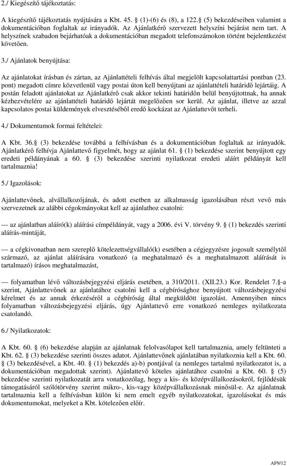 / Ajánlatok benyújtása: Az ajánlatokat írásban és zártan, az Ajánlattételi felhívás által megjelölt kapcsolattartási pontban (23.