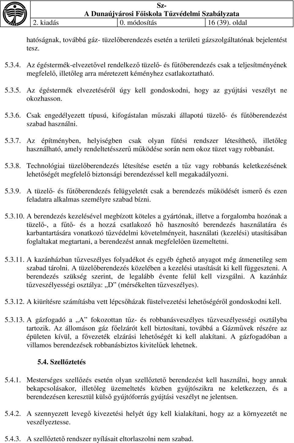 3.5. Az égéstermék elvezetéséről úgy kell gondoskodni, hogy az gyújtási veszélyt ne okozhasson. 5.3.6.