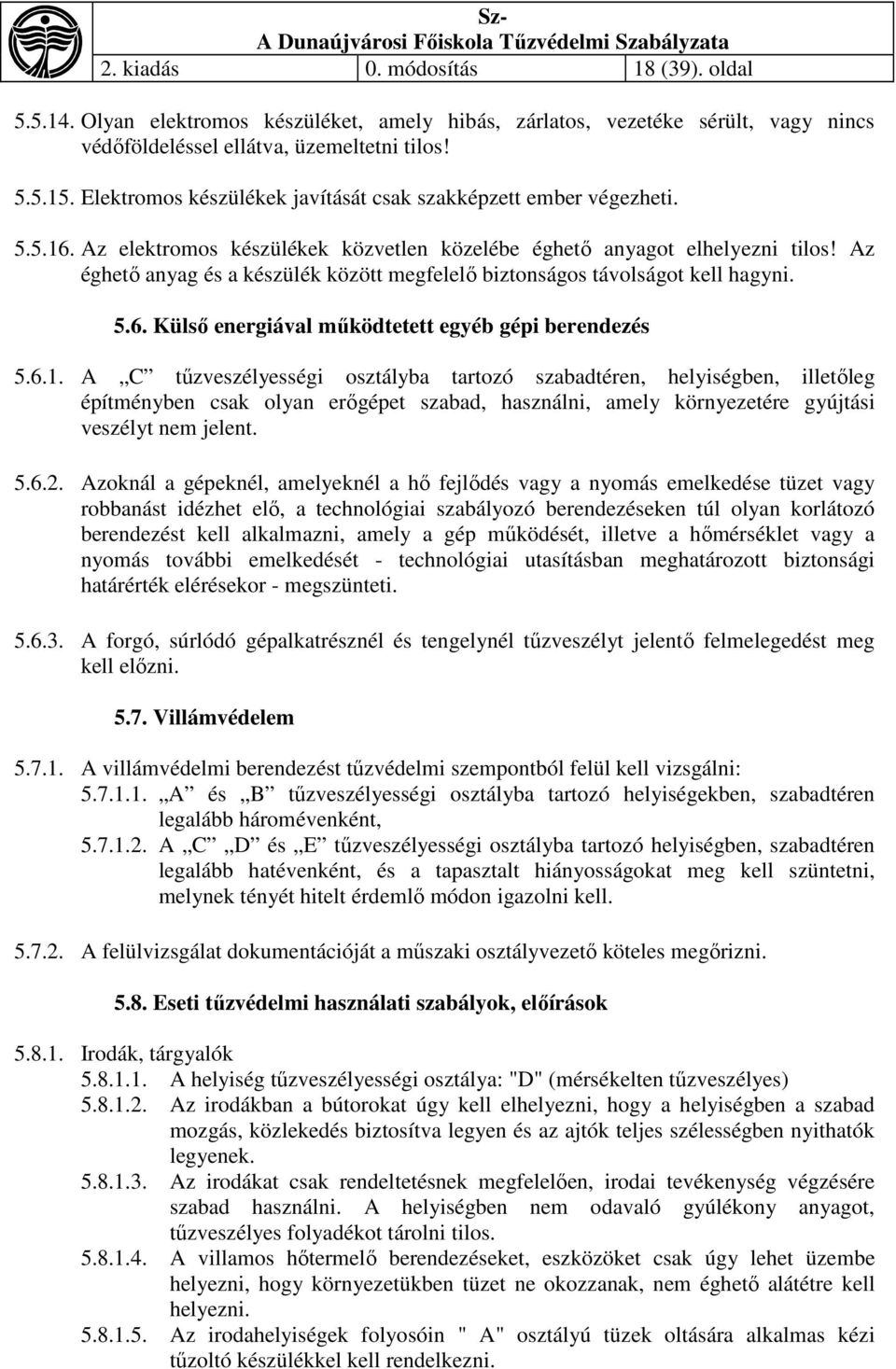 Az éghető anyag és a készülék között megfelelő biztonságos távolságot kell hagyni. 5.6. Külső energiával működtetett egyéb gépi berendezés 5.6.1.
