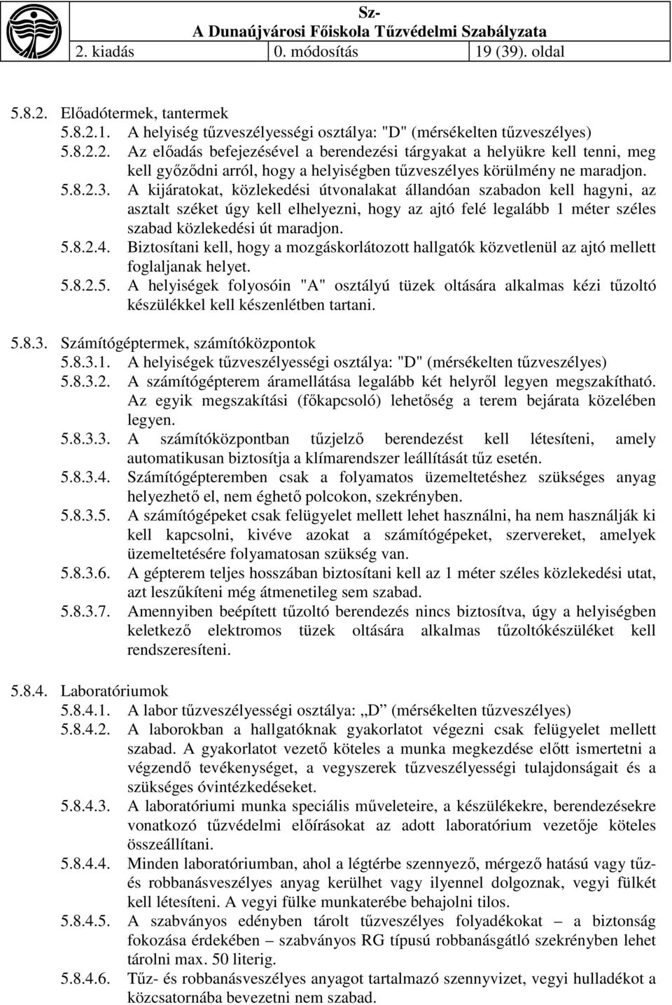 Biztosítani kell, hogy a mozgáskorlátozott hallgatók közvetlenül az ajtó mellett foglaljanak helyet. 5.