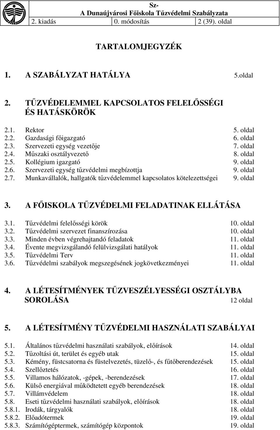 Munkavállalók, hallgatók tűzvédelemmel kapcsolatos kötelezettségei 9. oldal 3. A FŐISKOLA TŰZVÉDELMI FELADATINAK ELLÁTÁSA 3.1. Tűzvédelmi felelősségi körök 10. oldal 3.2.