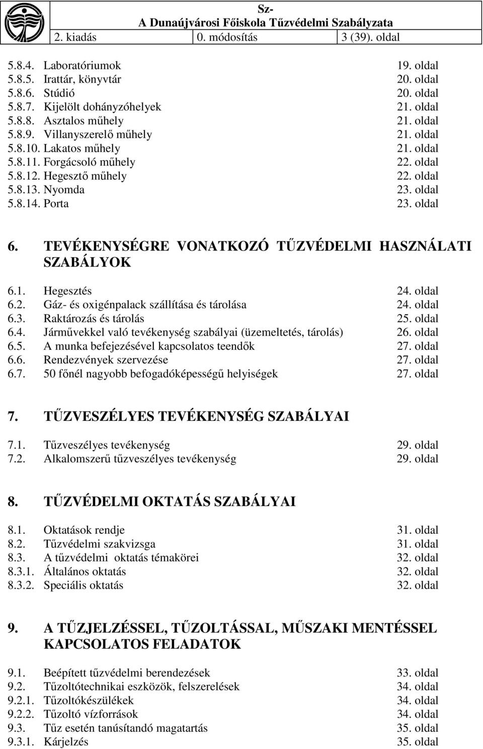 TEVÉKENYSÉGRE VONATKOZÓ TŰZVÉDELMI HASZNÁLATI SZABÁLYOK 6.1. Hegesztés 24. oldal 6.2. Gáz- és oxigénpalack szállítása és tárolása 24. oldal 6.3. Raktározás és tárolás 25. oldal 6.4. Járművekkel való tevékenység szabályai (üzemeltetés, tárolás) 26.