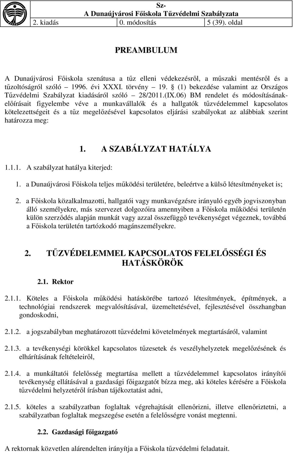 06) BM rendelet és módosításánakelőírásait figyelembe véve a munkavállalók és a hallgatók tűzvédelemmel kapcsolatos kötelezettségeit és a tűz megelőzésével kapcsolatos eljárási szabályokat az