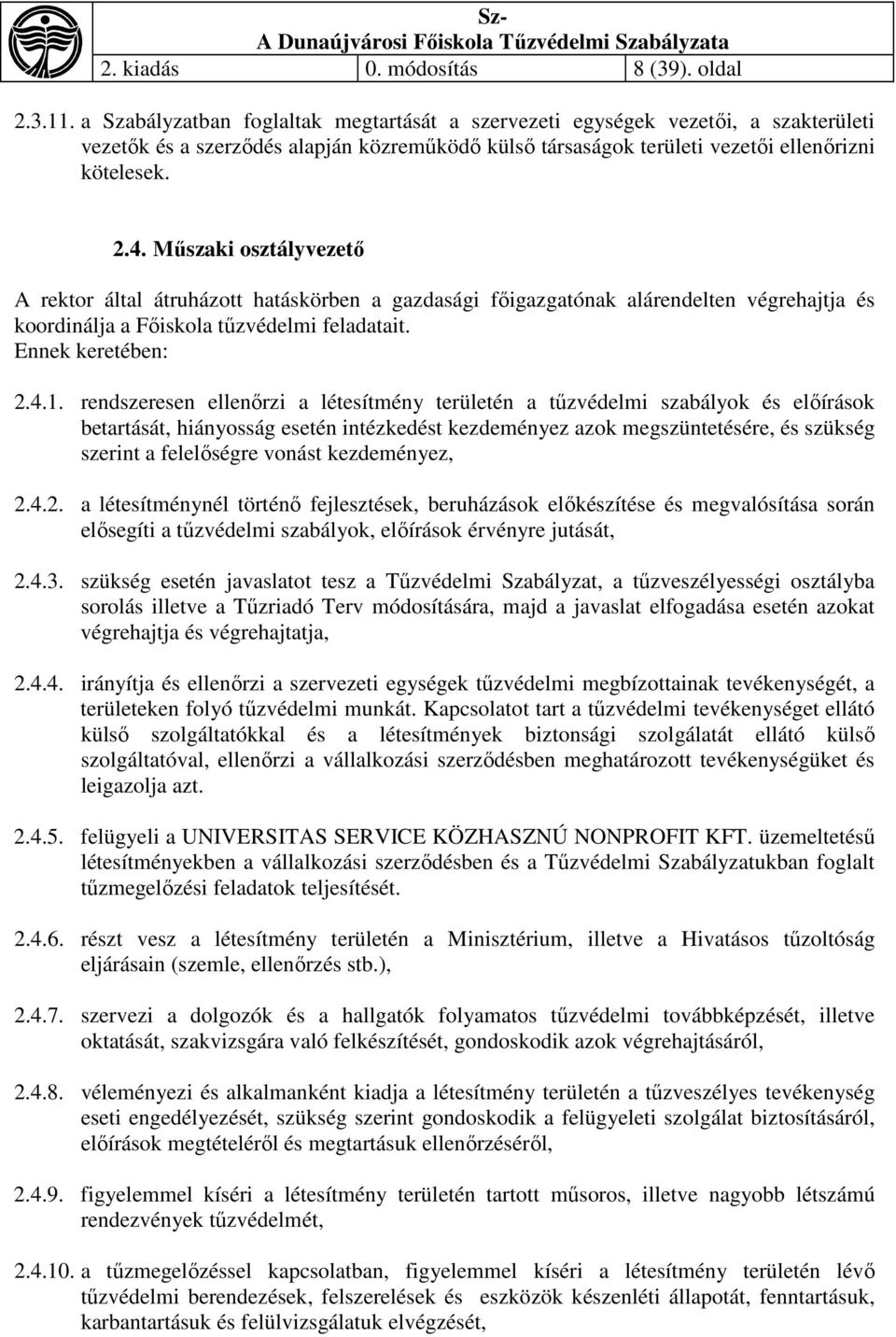 Műszaki osztályvezető A rektor által átruházott hatáskörben a gazdasági főigazgatónak alárendelten végrehajtja és koordinálja a Főiskola tűzvédelmi feladatait. Ennek keretében: 2.4.1.