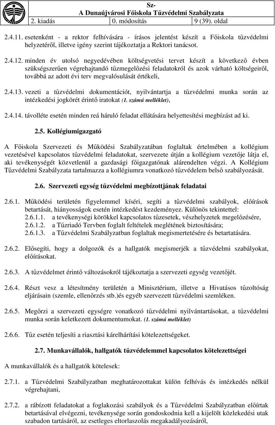 megvalósulását értékeli, 2.4.13. vezeti a tűzvédelmi dokumentációt, nyilvántartja a tűzvédelmi munka során az intézkedési jogkörét érintő iratokat (1. számú melléklet), 2.4.14.