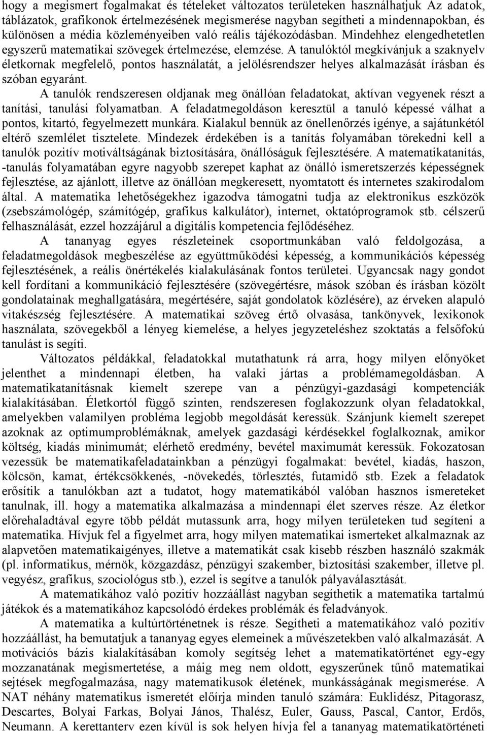 A tanulóktól megkívánjuk a szaknyelv életkornak megfelelő, pontos használatát, a jelölésrendszer helyes alkalmazását írásban és szóban egyaránt.