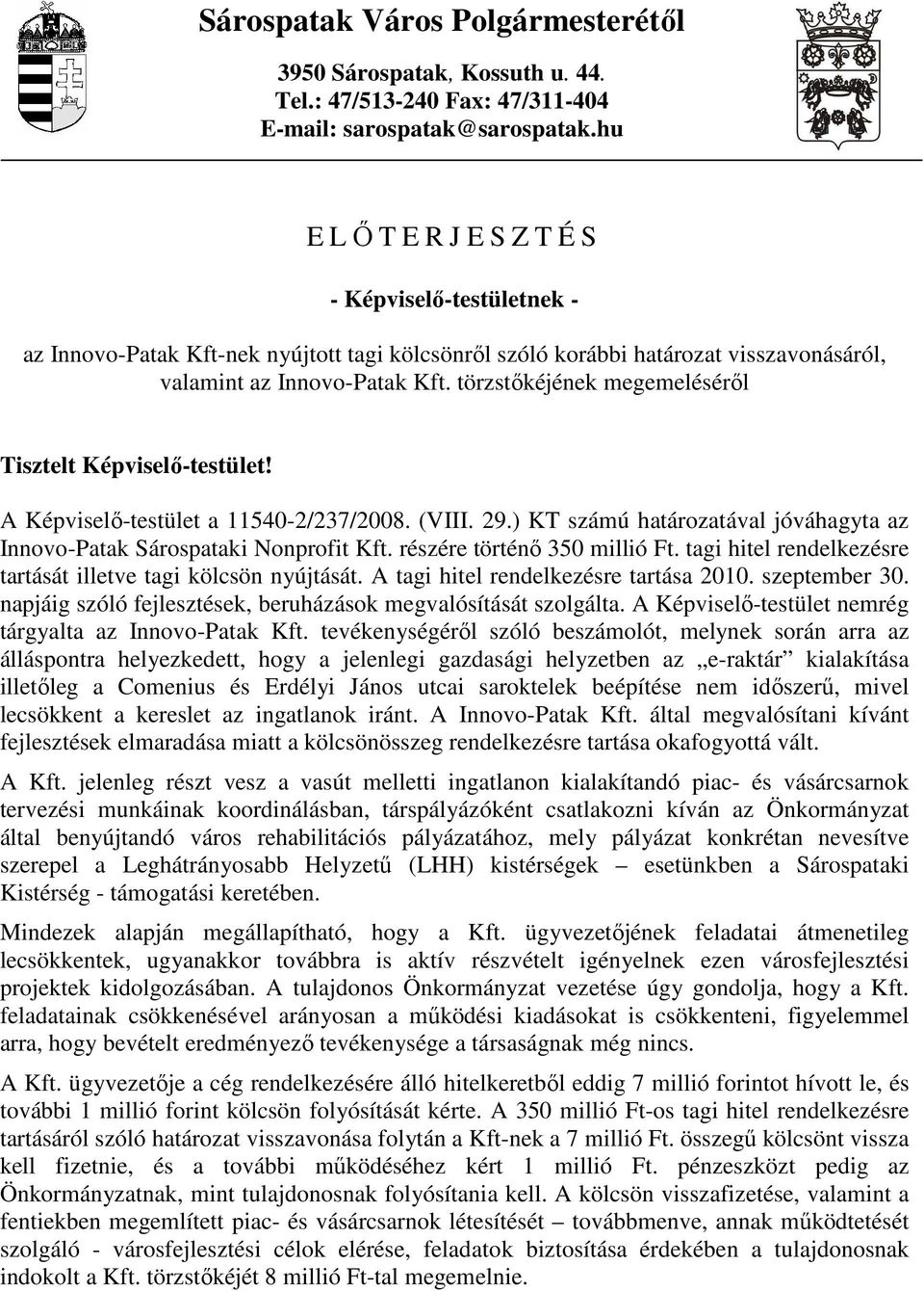 törzstıkéjének megemelésérıl Tisztelt Képviselı-testület! A Képviselı-testület a 11540-2/237/2008. (VIII. 29.) KT számú határozatával jóváhagyta az Innovo-Patak Sárospataki Nonprofit Kft.