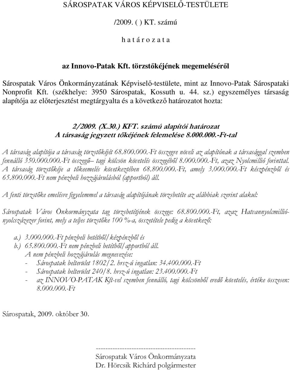 ) egyszemélyes társaság alapítója az elıterjesztést megtárgyalta és a következı határozatot hozta: 2/2009. (X.30.) KFT. számú alapítói határozat A társaság jegyzett tıkéjének felemelése 8.000.