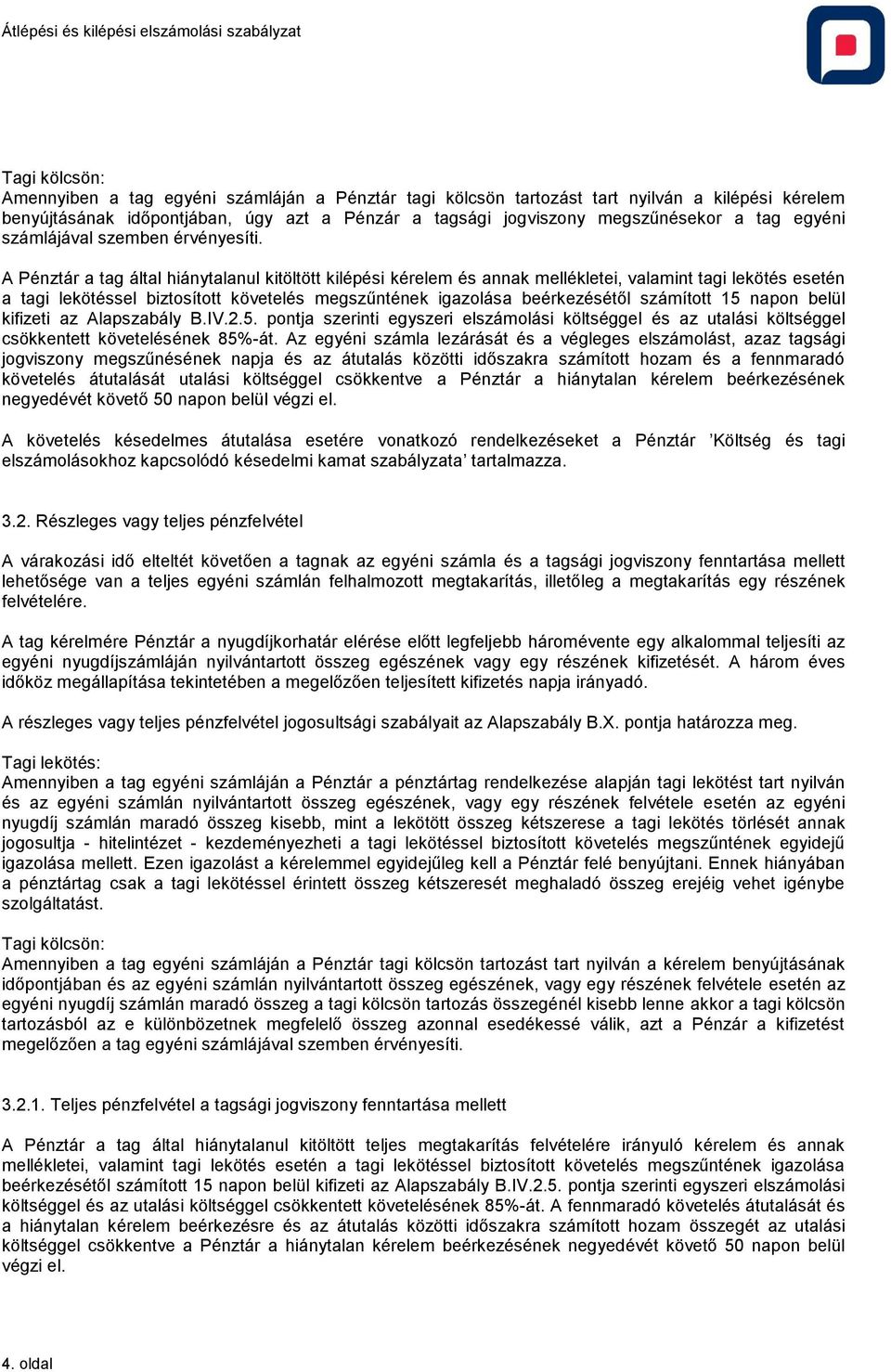 A Pénztár a tag által hiánytalanul kitöltött kilépési kérelem és annak mellékletei, valamint tagi lekötés esetén a tagi lekötéssel biztosított követelés megszűntének igazolása beérkezésétől számított