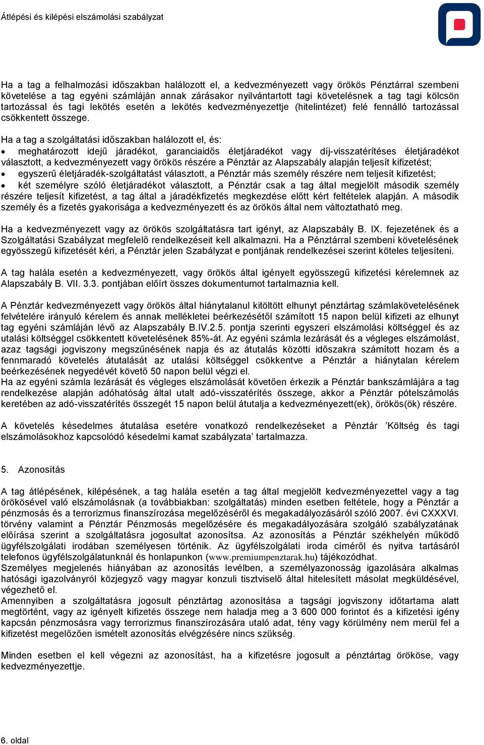 Ha a tag a szolgáltatási időszakban halálozott el, és: meghatározott idejű járadékot, garanciaidős életjáradékot vagy díj-visszatérítéses életjáradékot választott, a kedvezményezett vagy örökös