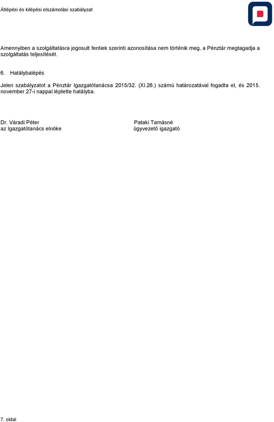 Hatálybalépés Jelen szabályzatot a Pénztár Igazgatótanácsa 2015/32. (XI.26.