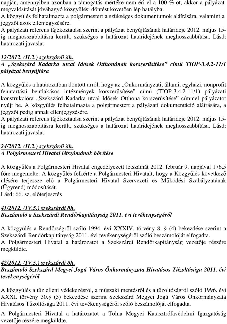 A pályázati referens tájékoztatása szerint a pályázat benyújtásának határideje 2012. május 15- ig meghosszabbításra került, szükséges a határozat határidejének meghosszabbítása.