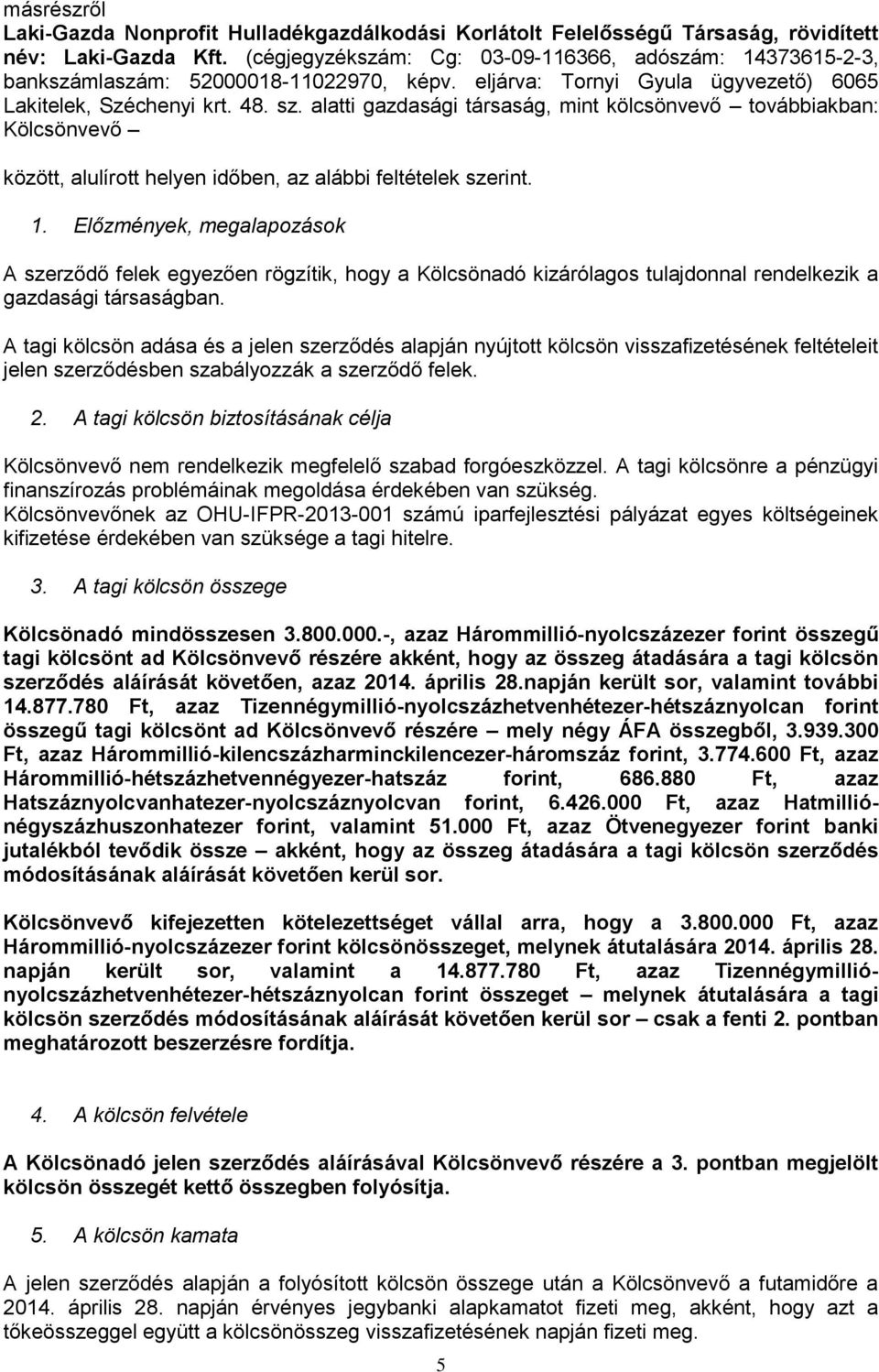 alatti gazdasági társaság, mint kölcsönvevő továbbiakban: Kölcsönvevő között, alulírott helyen időben, az alábbi feltételek szerint. 1.