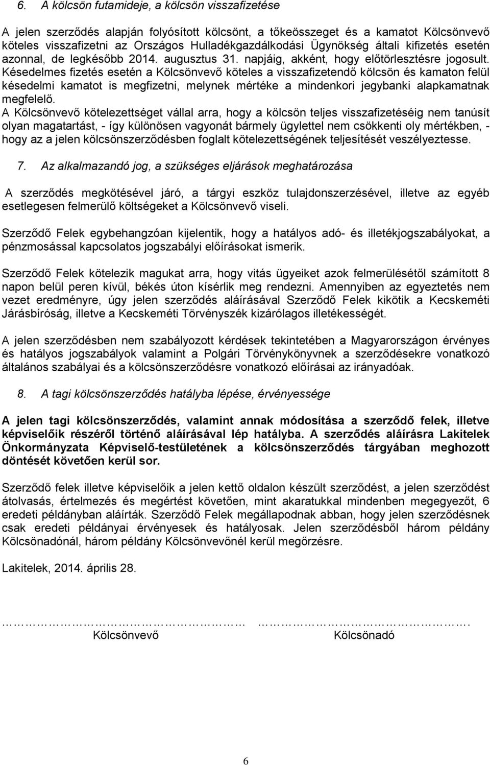 Késedelmes fizetés esetén a Kölcsönvevő köteles a visszafizetendő kölcsön és kamaton felül késedelmi kamatot is megfizetni, melynek mértéke a mindenkori jegybanki alapkamatnak megfelelő.