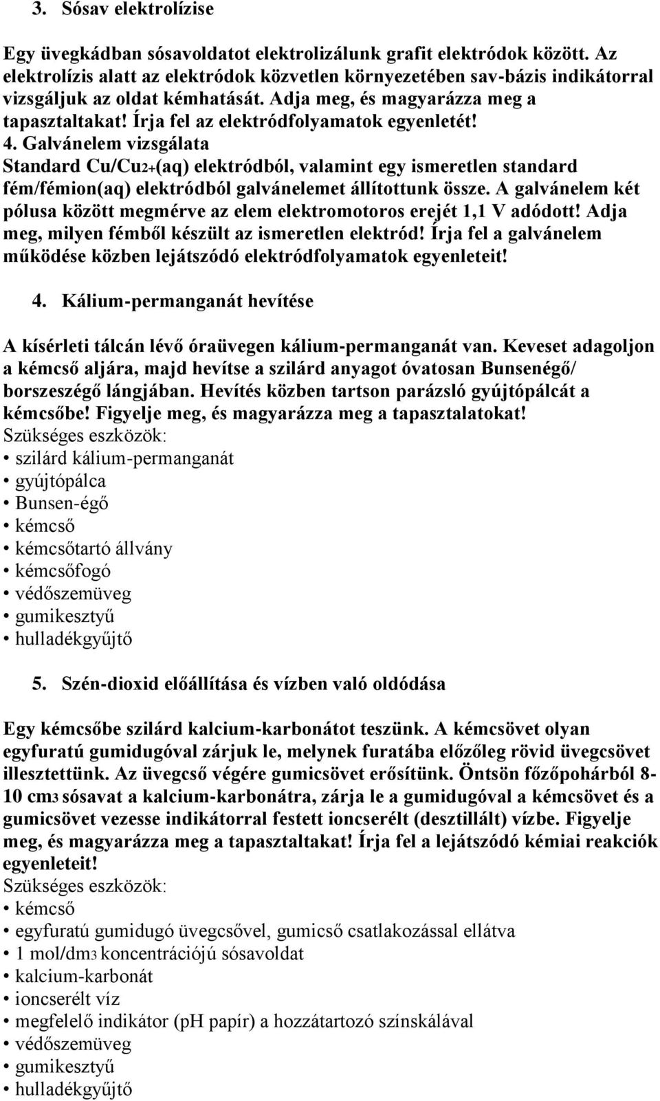 Írja fel az elektródfolyamatok egyenletét! 4. Galvánelem vizsgálata Standard Cu/Cu2+(aq) elektródból, valamint egy ismeretlen standard fém/fémion(aq) elektródból galvánelemet állítottunk össze.