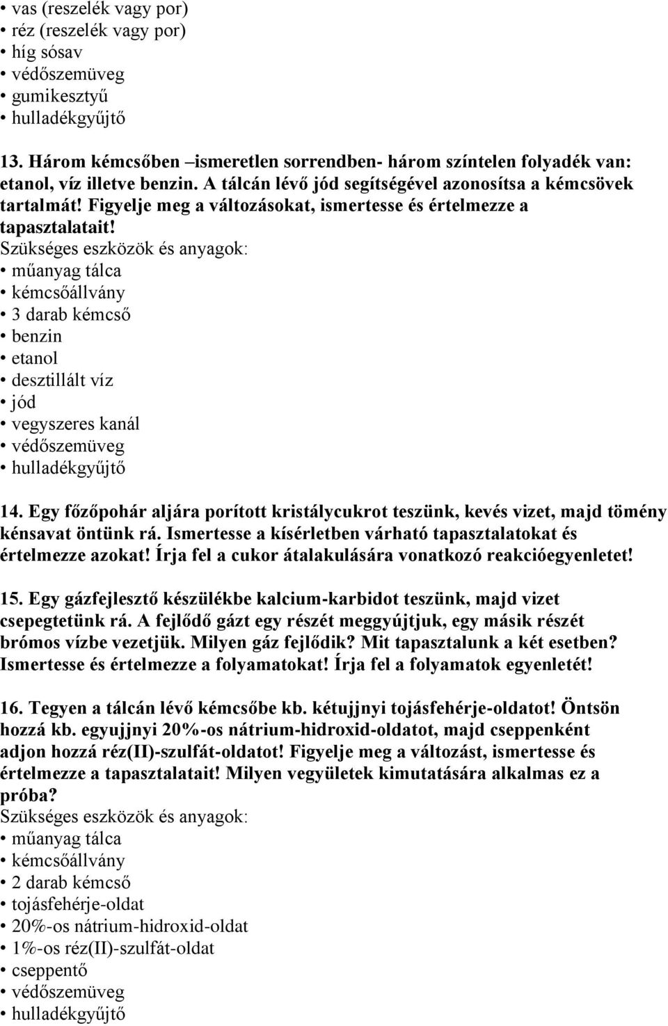 Egy főzőpohár aljára porított kristálycukrot teszünk, kevés vizet, majd tömény kénsavat öntünk rá. Ismertesse a kísérletben várható tapasztalatokat és értelmezze azokat!