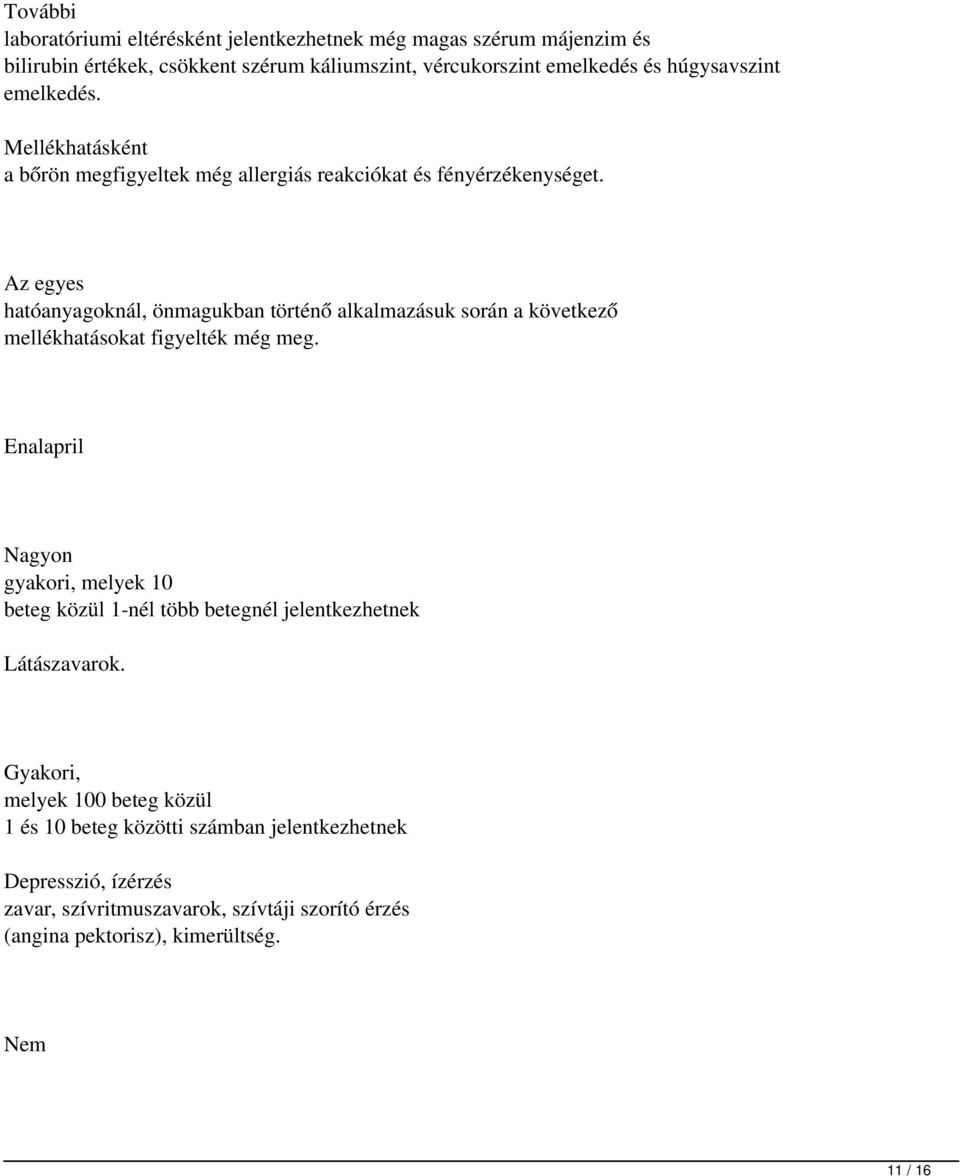Az egyes hatóanyagoknál, önmagukban történő alkalmazásuk során a következő mellékhatásokat figyelték még meg.