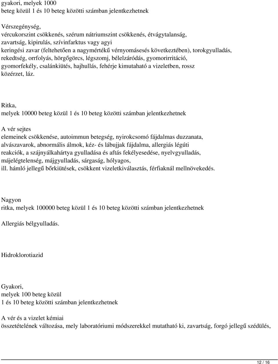 gyomorfekély, csalánkiütés, hajhullás, fehérje kimutaható a vizeletben, rossz közérzet, láz.