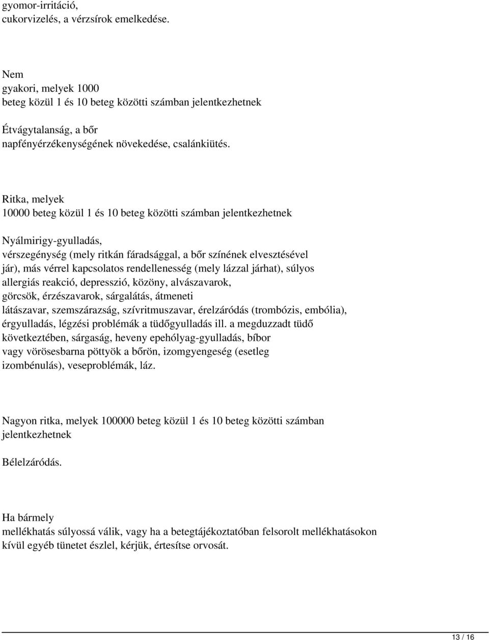 Ritka, melyek 10000 beteg közül 1 és 10 beteg közötti számban jelentkezhetnek Nyálmirigy-gyulladás, vérszegénység (mely ritkán fáradsággal, a bőr színének elvesztésével jár), más vérrel kapcsolatos