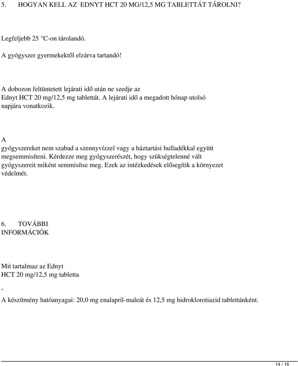 A gyógyszereket nem szabad a szennyvízzel vagy a háztartási hulladékkal együtt megsemmisíteni.