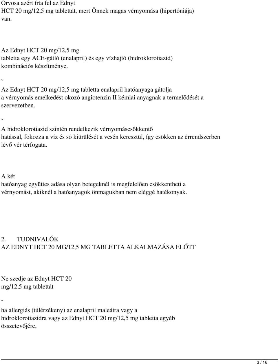 ˇ Az Ednyt HCT 20 mg/12,5 mg tabletta enalapril hatóanyaga gátolja a vérnyomás emelkedést okozó angiotenzin II kémiai anyagnak a termelődését a szervezetben.