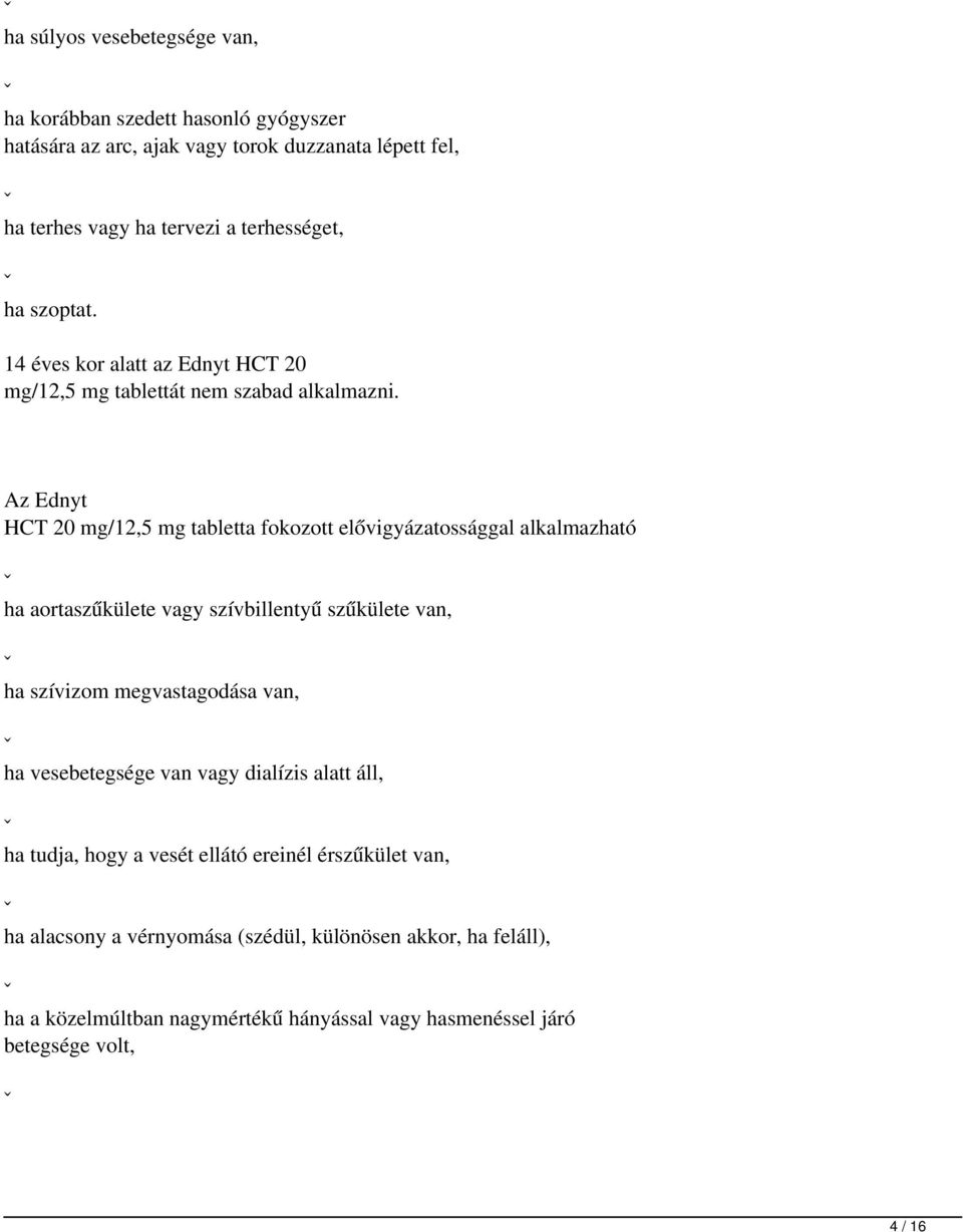 Az Ednyt HCT 20 mg/12,5 mg tabletta fokozott elővigyázatossággal alkalmazható ˇ ha aortaszűkülete vagy szívbillentyű szűkülete van, ˇ ha szívizom megvastagodása van, ˇ ha