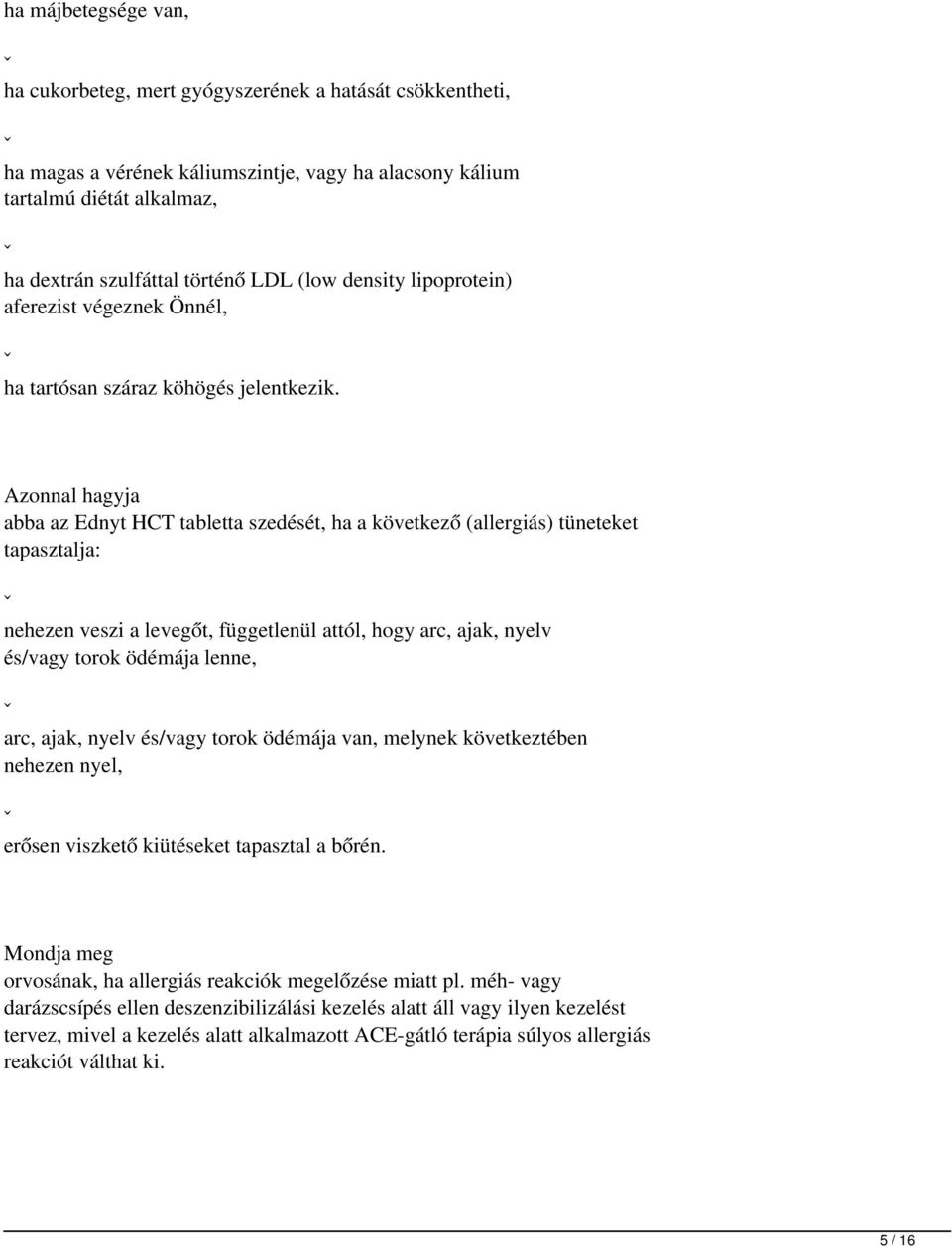 Azonnal hagyja abba az Ednyt HCT tabletta szedését, ha a következő (allergiás) tüneteket tapasztalja: ˇ nehezen veszi a levegőt, függetlenül attól, hogy arc, ajak, nyelv és/vagy torok ödémája lenne,