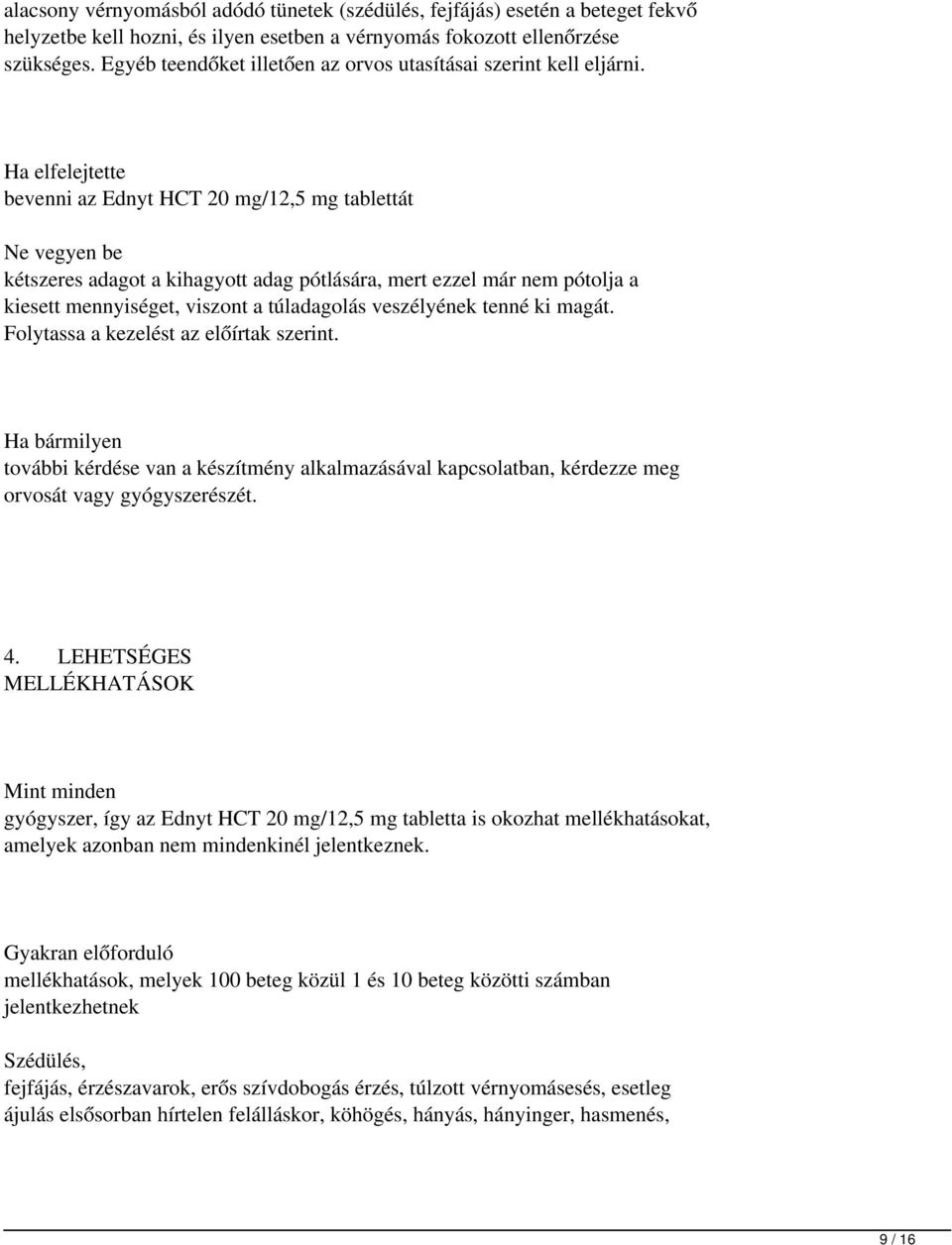 Ha elfelejtette bevenni az Ednyt HCT 20 mg/12,5 mg tablettát Ne vegyen be kétszeres adagot a kihagyott adag pótlására, mert ezzel már nem pótolja a kiesett mennyiséget, viszont a túladagolás