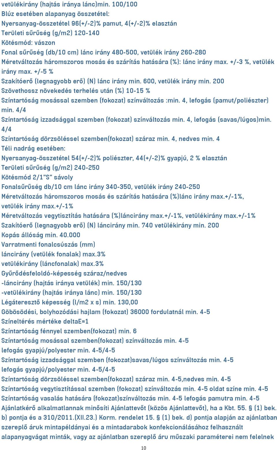 vetülék irány 260-280 Méretváltozás háromszoros mosás és szárítás hatására (%): lánc irány max. +/-3 %, vetülék irány max. +/-5 % Szakítóerő (legnagyobb erő) (N) lánc irány min.