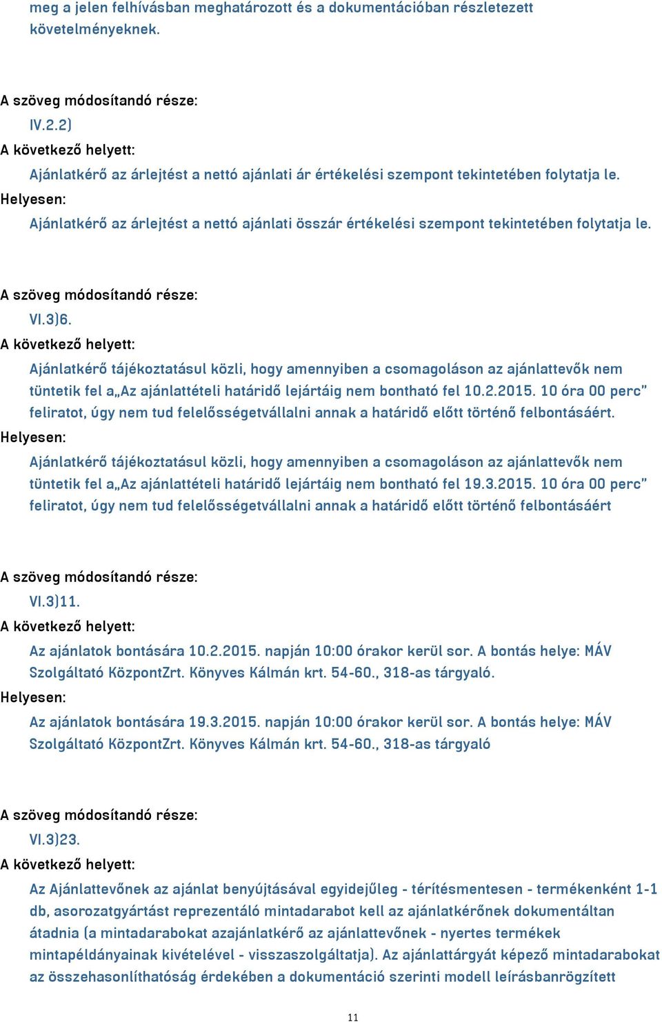 A szöveg módosítandó része: VI.3)6. Ajánlatkérő tájékoztatásul közli, hogy amennyiben a csomagoláson az ajánlattevők nem tüntetik fel a Az ajánlattételi határidő lejártáig nem bontható fel 10.2.2015.