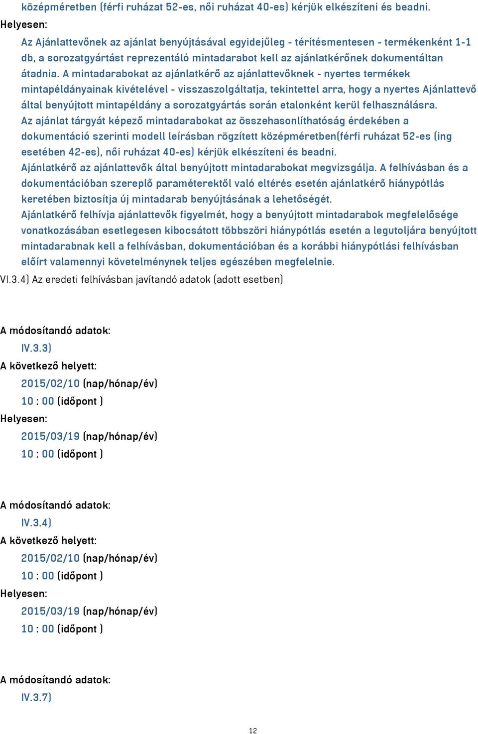 A mintadarabokat az ajánlatkérő az ajánlattevőknek - nyertes termékek mintapéldányainak kivételével - visszaszolgáltatja, tekintettel arra, hogy a nyertes Ajánlattevő által benyújtott mintapéldány a