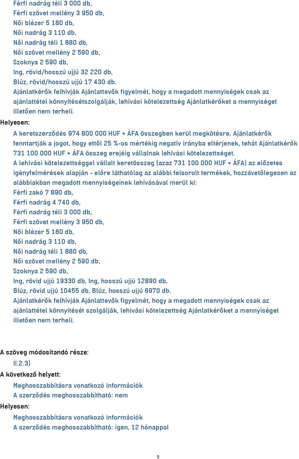 Ajánlatkérők felhívják Ajánlattevők figyelmét, hogy a megadott mennyiségek csak az ajánlattétel könnyítésétszolgálják, lehívási kötelezettség Ajánlatkérőket a mennyiséget illetően nem terheli.