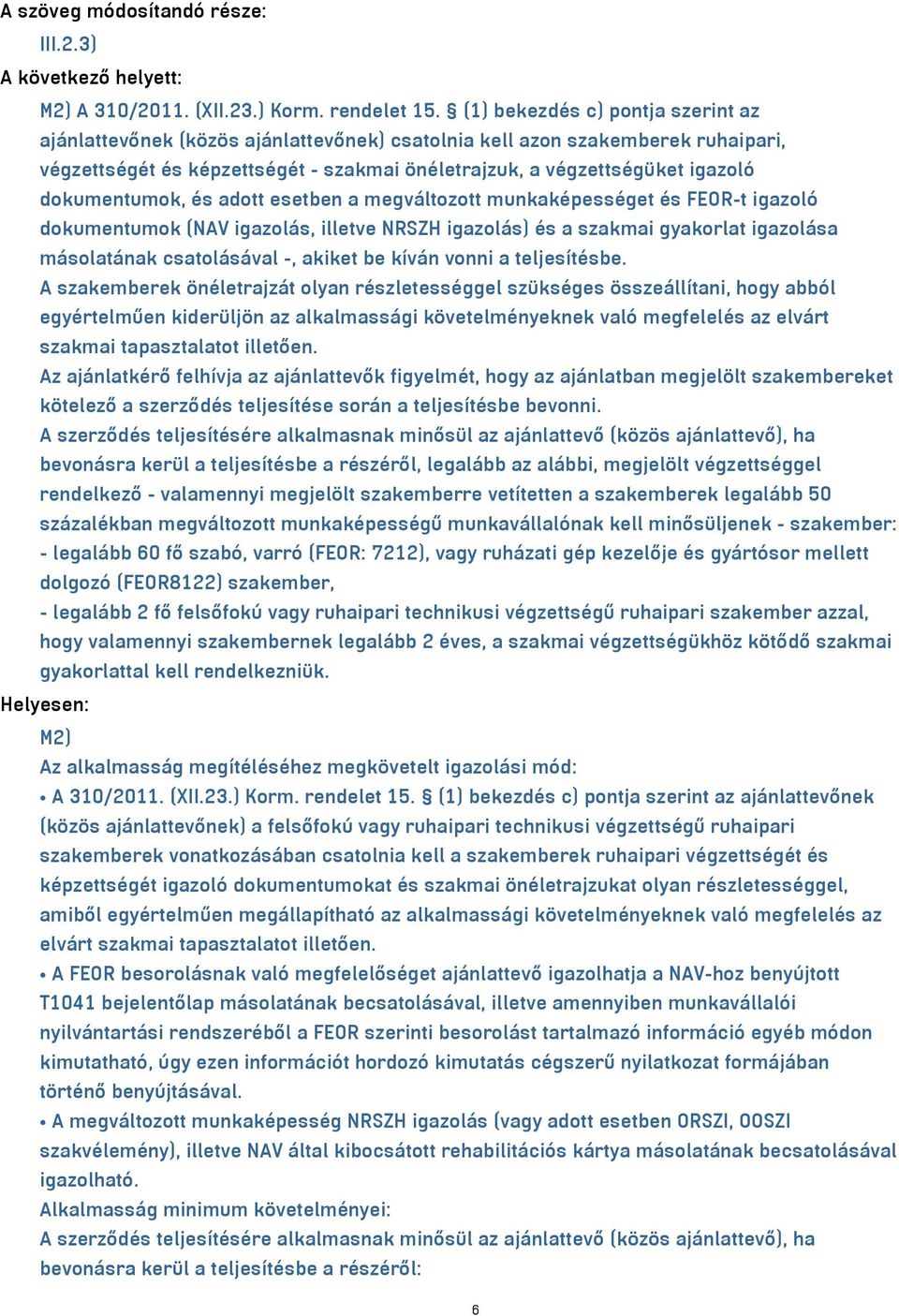 dokumentumok, és adott esetben a megváltozott munkaképességet és FEOR-t igazoló dokumentumok (NAV igazolás, illetve NRSZH igazolás) és a szakmai gyakorlat igazolása másolatának csatolásával -, akiket