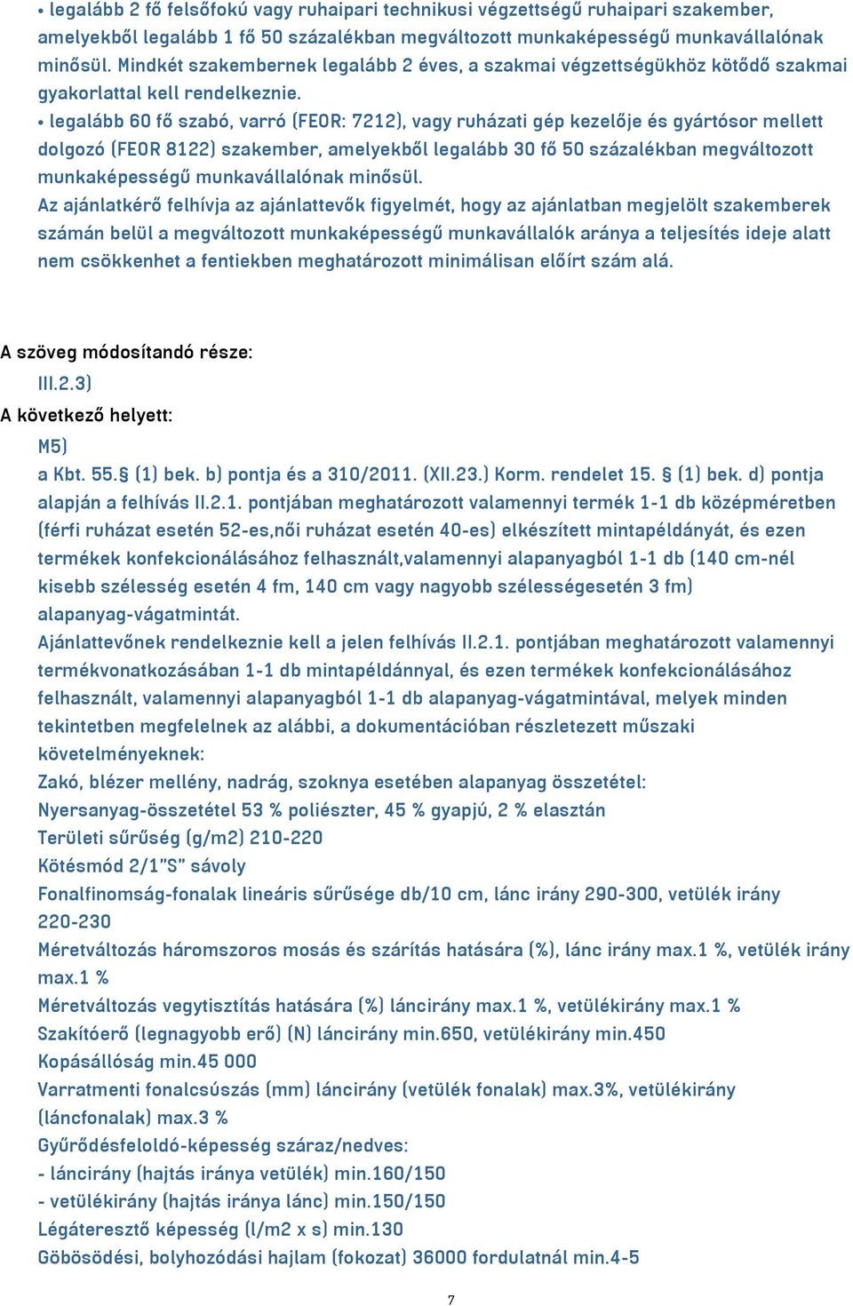 legalább 60 fő szabó, varró (FEOR: 7212), vagy ruházati gép kezelője és gyártósor mellett dolgozó (FEOR 8122) szakember, amelyekből legalább 30 fő 50 százalékban megváltozott munkaképességű