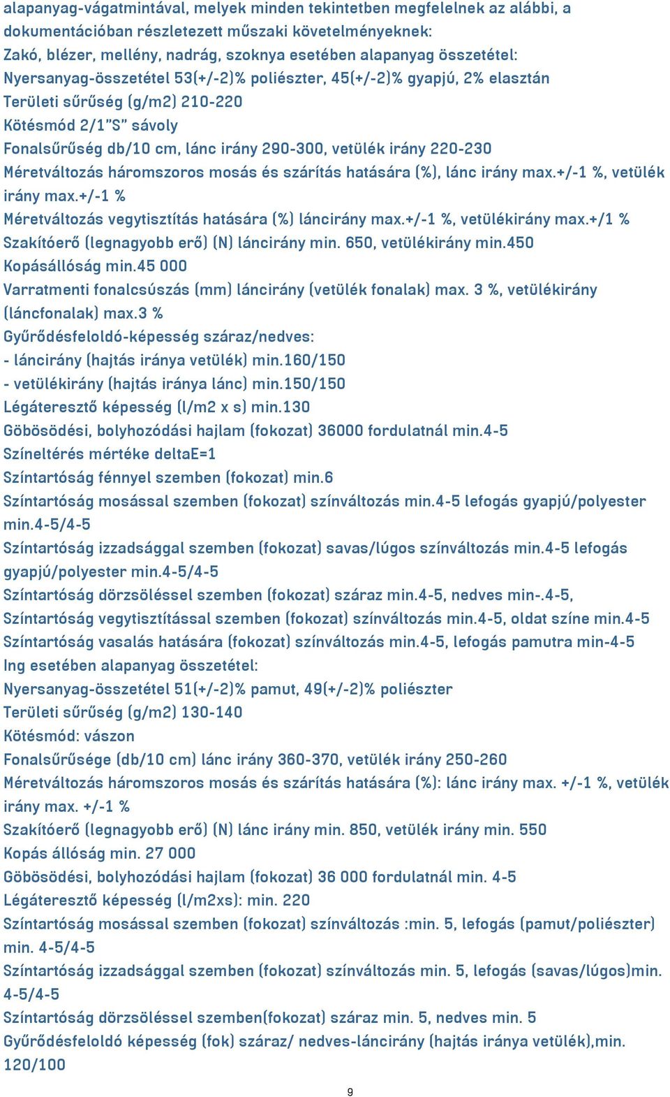 220-230 Méretváltozás háromszoros mosás és szárítás hatására (%), lánc irány max.+/-1 %, vetülék irány max.+/-1 % Méretváltozás vegytisztítás hatására (%) láncirány max.+/-1 %, vetülékirány max.