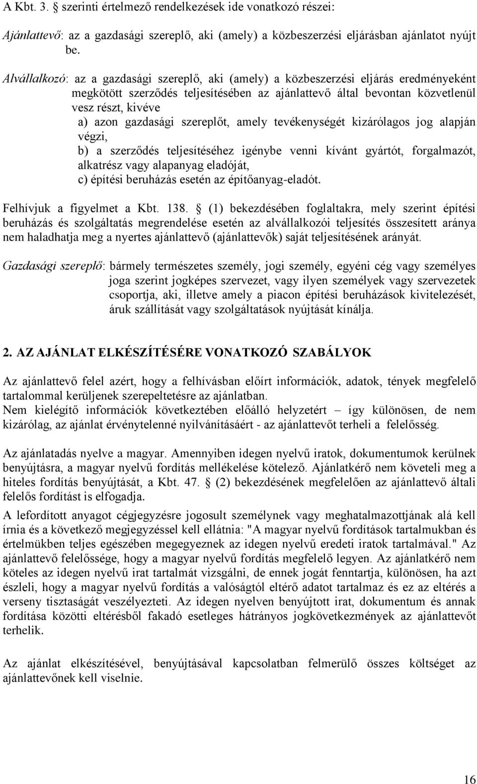 gazdasági szereplőt, amely tevékenységét kizárólagos jog alapján végzi, b) a szerződés teljesítéséhez igénybe venni kívánt gyártót, forgalmazót, alkatrész vagy alapanyag eladóját, c) építési