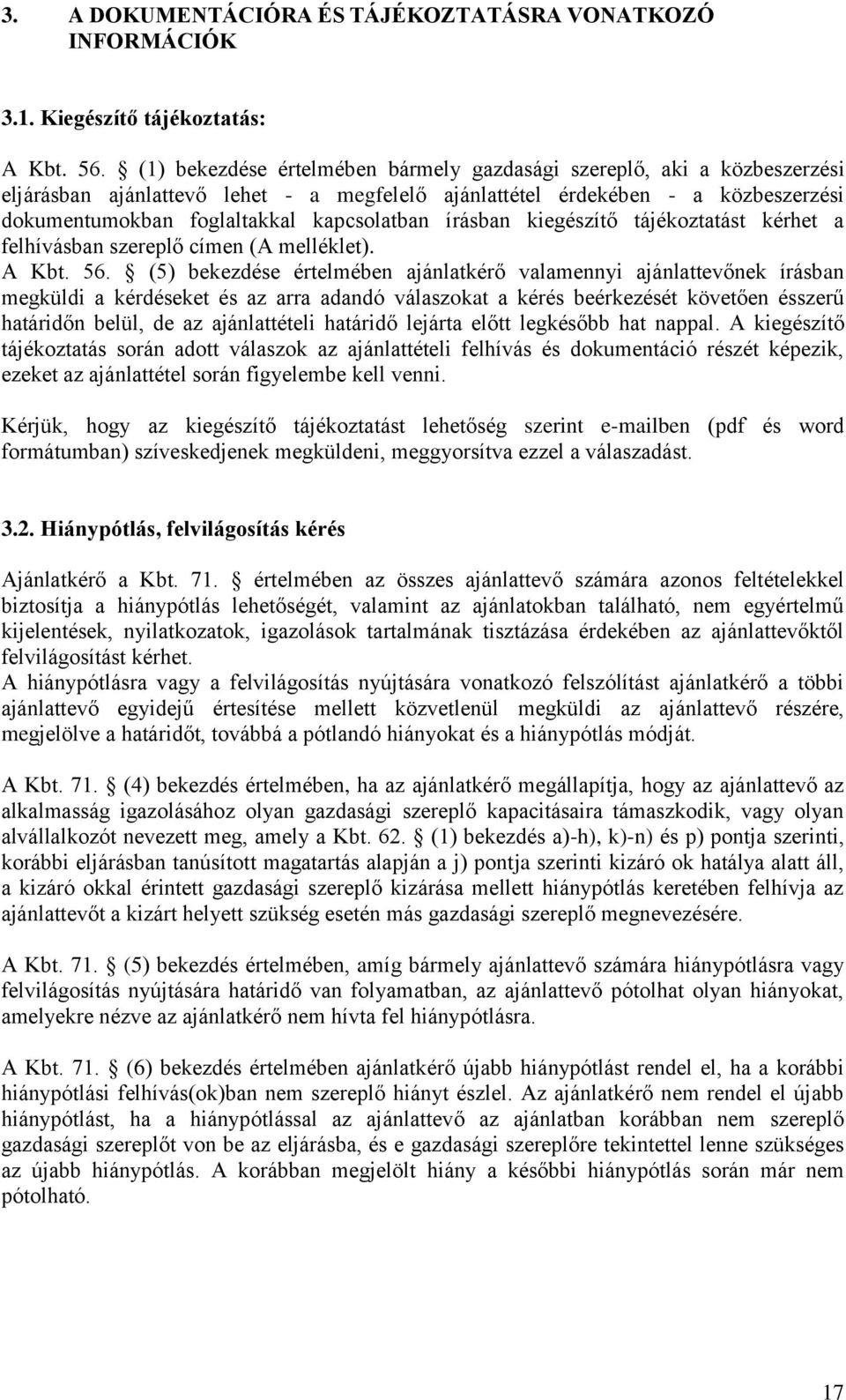 írásban kiegészítő tájékoztatást kérhet a felhívásban szereplő címen (A melléklet). A Kbt. 56.