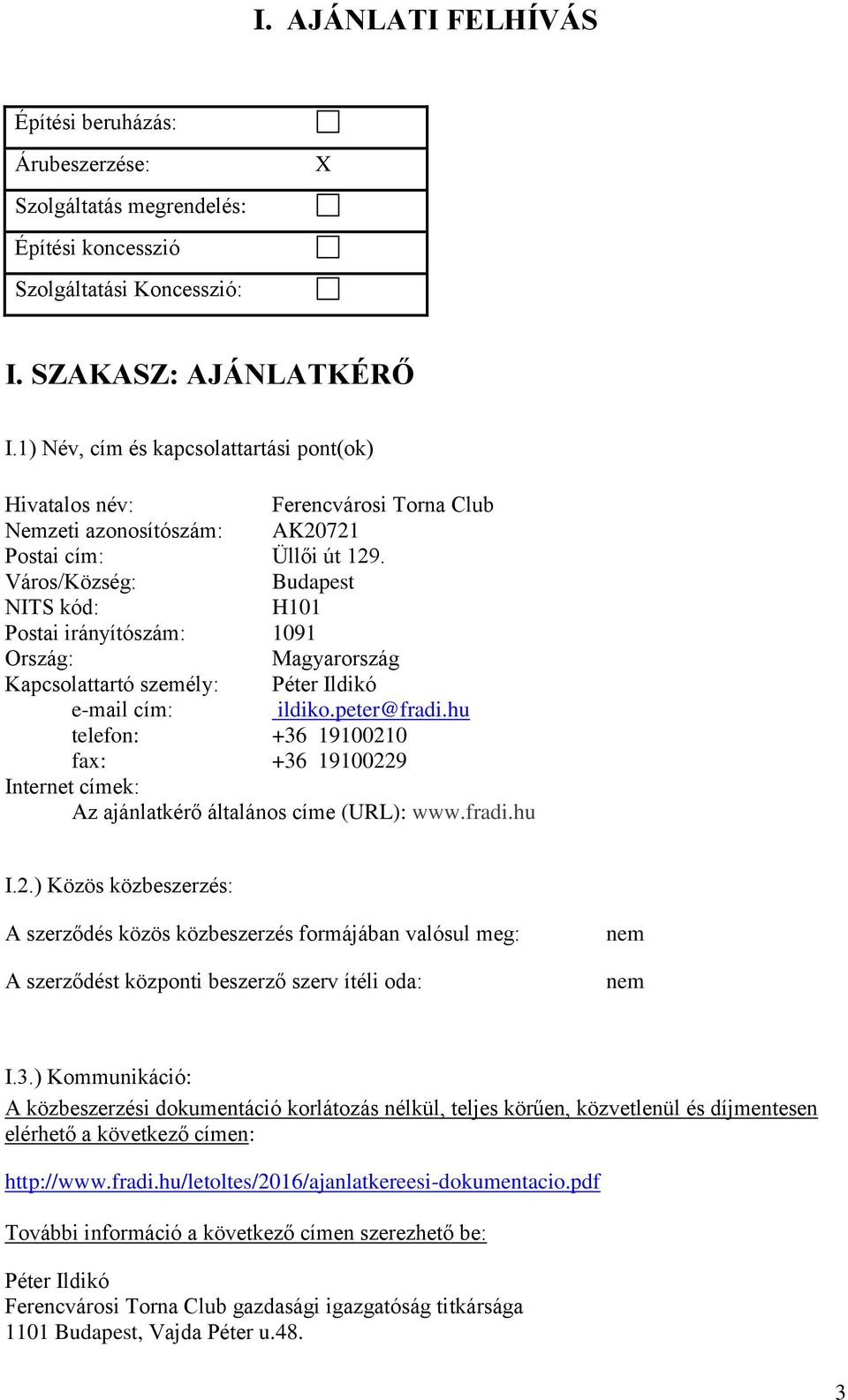 Város/Község: Budapest NITS kód: H101 Postai irányítószám: 1091 Ország: Magyarország Kapcsolattartó személy: Péter Ildikó e-mail cím: ildiko.peter@fradi.