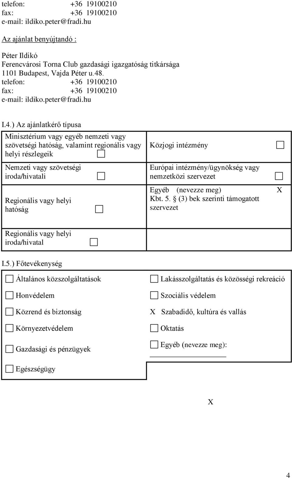 ) Az ajánlatkérő típusa Minisztérium vagy egyéb nemzeti vagy szövetségi hatóság, valamint regionális vagy helyi részlegeik Nemzeti vagy szövetségi iroda/hivatali Regionális vagy helyi hatóság Közjogi