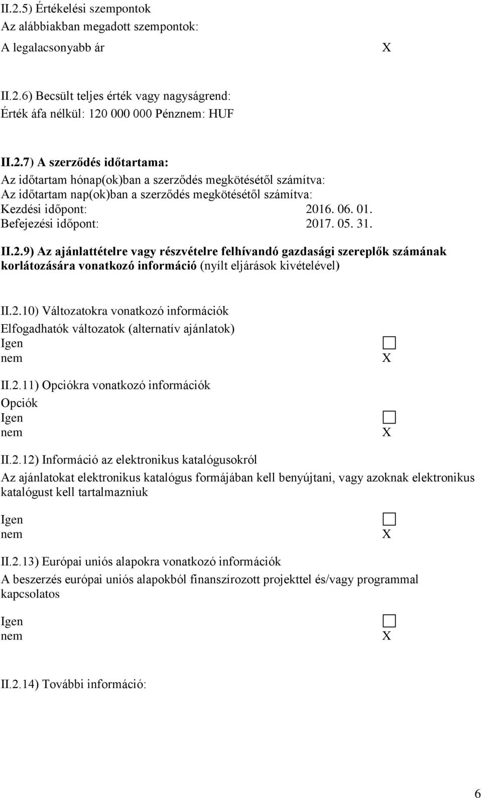 2.11) Opciókra vonatkozó információk Opciók Igen nem X X II.2.12) Információ az elektronikus katalógusokról Az ajánlatokat elektronikus katalógus formájában kell benyújtani, vagy azoknak elektronikus katalógust kell tartalmazniuk Igen nem X II.