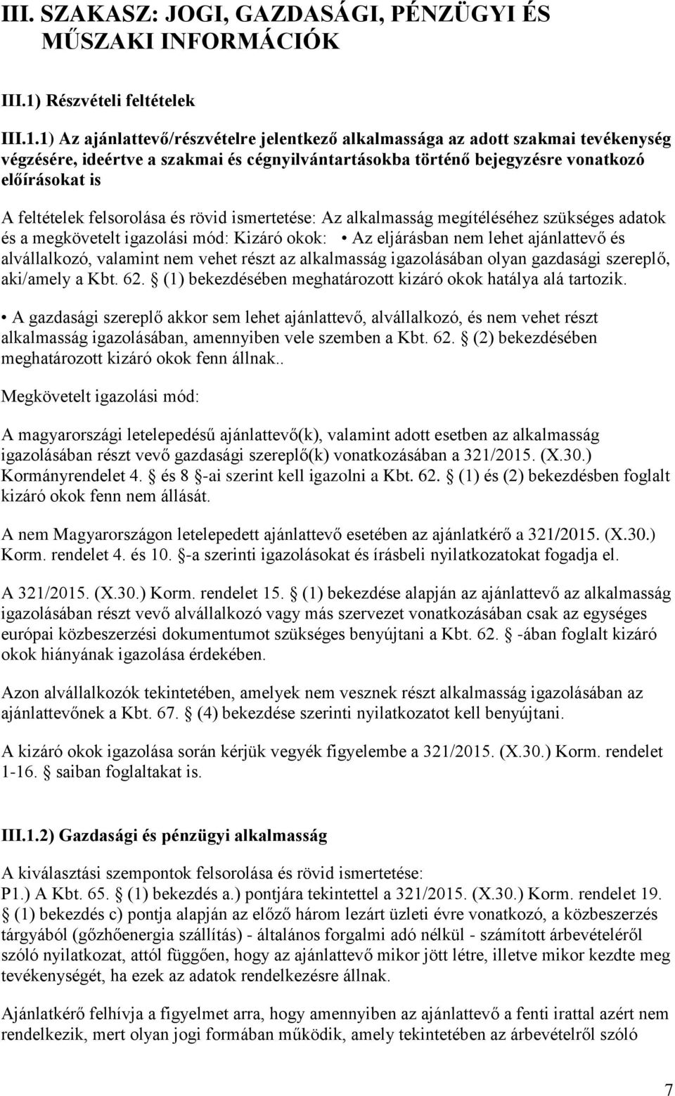 1) Az ajánlattevő/részvételre jelentkező alkalmassága az adott szakmai tevékenység végzésére, ideértve a szakmai és cégnyilvántartásokba történő bejegyzésre vonatkozó előírásokat is A feltételek