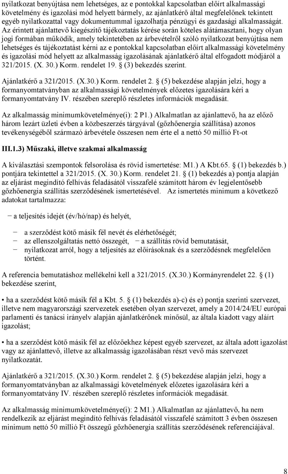 Az érintett ajánlattevő kiegészítő tájékoztatás kérése során köteles alátámasztani, hogy olyan jogi formában működik, amely tekintetében az árbevételről szóló nyilatkozat benyújtása nem lehetséges és