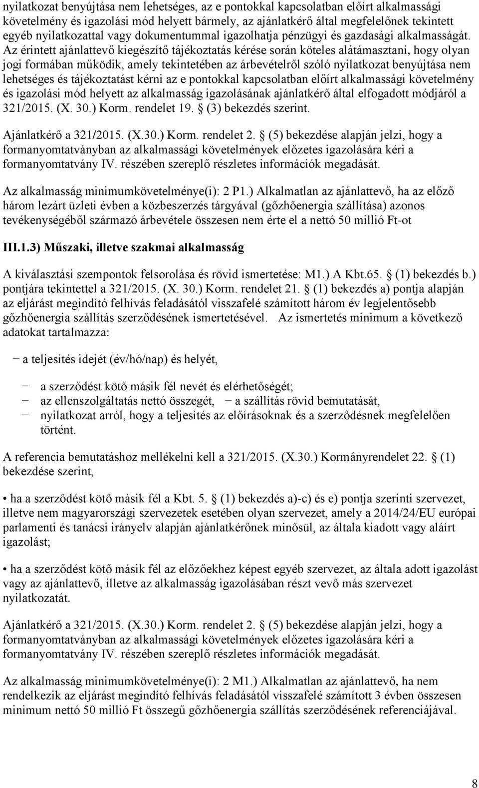 Az érintett ajánlattevő kiegészítő tájékoztatás kérése során köteles alátámasztani, hogy olyan jogi formában működik, amely tekintetében az árbevételről szóló nyilatkozat benyújtása nem lehetséges és