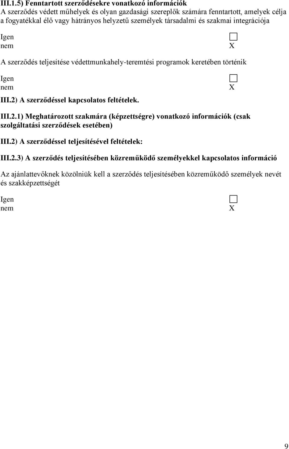 személyek társadalmi és szakmai integrációja Igen nem X A szerződés teljesítése védettmunkahely-teremtési programok keretében történik Igen nem III.