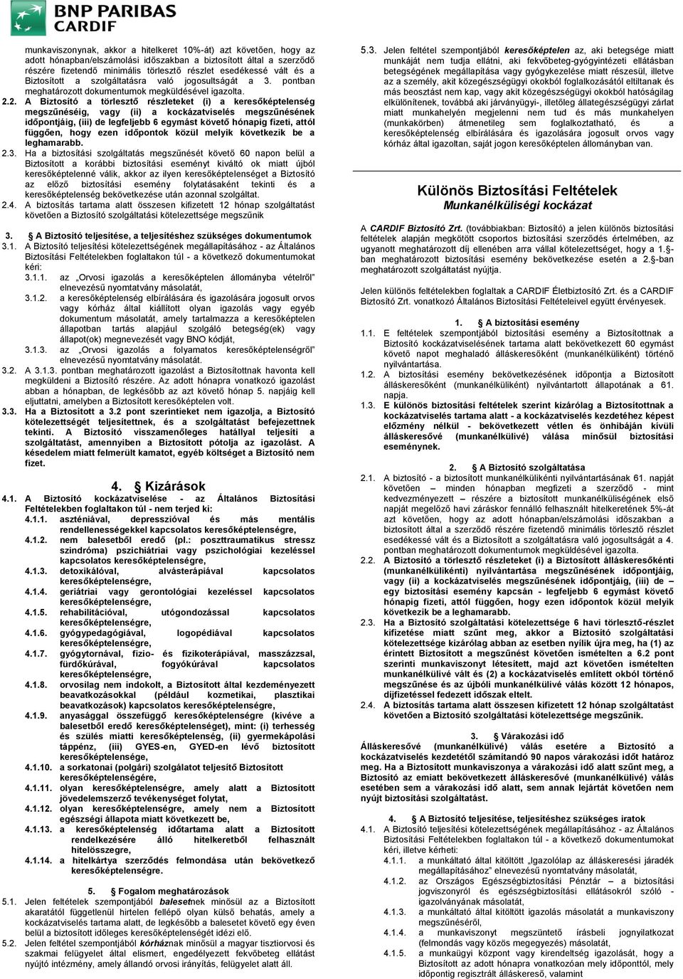 2. A Biztosító a törlesztő részleteket (i) a keresőképtelenség megszűnéséig, vagy (ii) a kockázatviselés megszűnésének időpontjáig, (iii) de legfeljebb 6 egymást követő hónapig fizeti, attól függően,