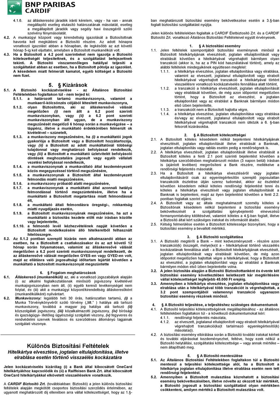 fénymásolatát. 4.2. A munkaügyi központ vagy kirendeltség igazolását a Biztosítottnak havonta kell megküldeni a Biztosító részére.