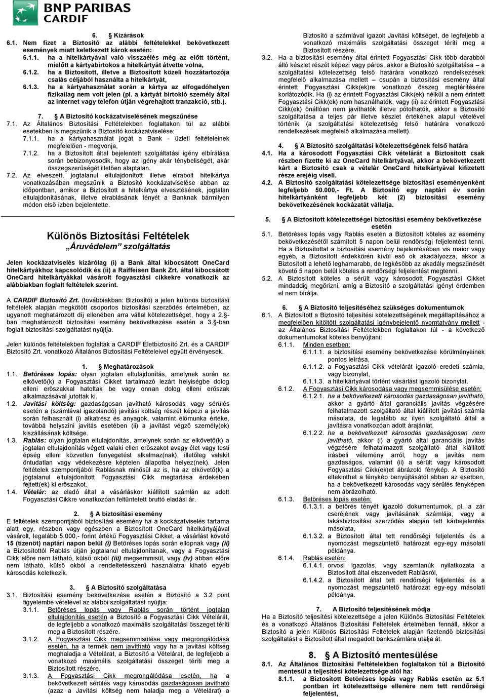 a kártyát birtokló személy által az internet vagy telefon útján végrehajtott tranzakció, stb.). 7. A Biztosító kockázatviselésének megszűnése 7.1.
